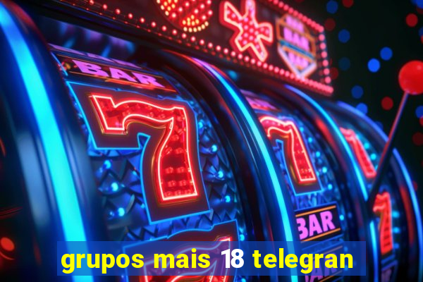 grupos mais 18 telegran